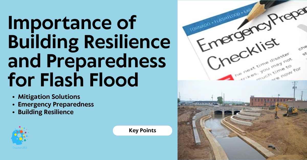 Causes of Flash Floods Disasters360 Rashid Javed Importance of Building Resilience and Preparedness for Flash Flood. A visual representation of the importance of proactive measures in mitigating and preparing for flash floods. It highlights the role of mitigation solutions, emergency preparedness plans, and building community resilience.